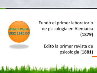 Fundó el primer laboratorio
de psicología en Alemania
(1879)
Editó la primer revista de
psicología (1881)
Wilhem Wundt
1832 1920 DC
 