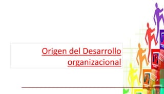 Origen del desarrollo organizacional | PPTX
