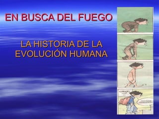 EN BUSCA DEL FUEGO LA HISTORIA DE LA EVOLUCIÓN HUMANA 