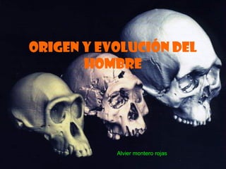 ORIGEN Y EVOLUCIÓN DEL
HOMBRE
Alvier montero rojas
 