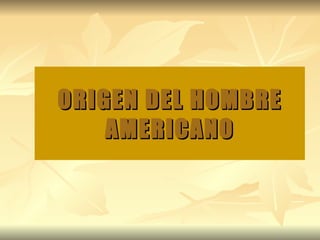 ORIGEN DEL HOMBRE AMERICANO 