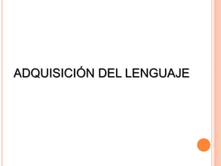 ADQUISICIÓN DEL LENGUAJE
 