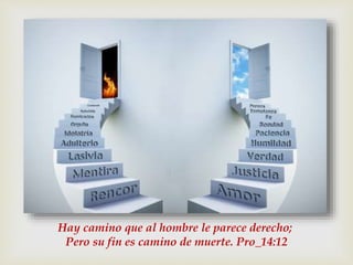Hay camino que al hombre le parece derecho; 
Pero su fin es camino de muerte. Pro_14:12 
 