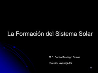 299
La Formación del Sistema Solar
M.C. Benito Santiago Guerra
Profesor investigador
 