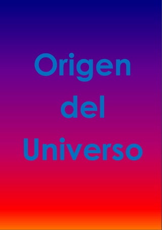 Origen
del
Universo
 