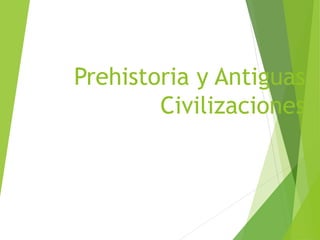 Prehistoria y Antiguas
Civilizaciones
 
