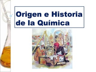 Origen e Historia
de la Química
 