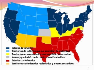 24
Estados de la Unión
Territorios de la Unión que no permitían la esclavitud
Territorios no secesionados que permitían la esclavitud
Kansas, que luchó con la Unión como Estado libre
Estados confederados
Territorios confederados reclamados y a veces sostenidos
 