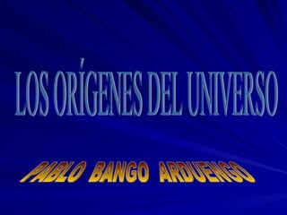 LOS ORÍGENES DEL UNIVERSO PABLO  BANGO  ARDUENGO 