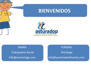 BIENVENIDOS




      MARÍA                      YUREMA
 Trabajadora Social              Psicóloga
info@mariariega.com      info@yuremadelafuente.com
 