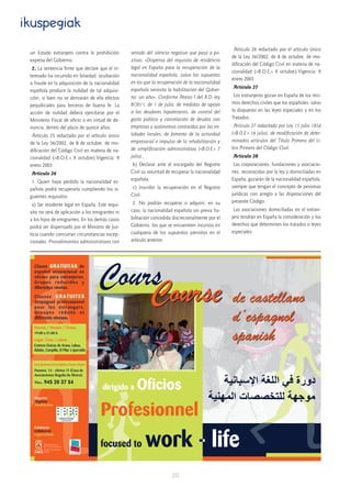 20
ikuspegiak
un Estado extranjero contra la prohibición
expresa del Gobierno.
2. La sentencia firme que declare que el in-
teresado ha incurrido en falsedad, ocultación
o fraude en la adquisición de la nacionalidad
española produce la nulidad de tal adquisi-
ción, si bien no se derivarán de ella efectos
perjudiciales para terceros de buena fe. La
acción de nulidad deberá ejercitarse por el
Ministerio Fiscal de oficio o en virtud de de-
nuncia, dentro del plazo de quince años.
Artículo 25 redactado por el artículo único
de la Ley 36/2002, de 8 de octubre, de mo-
dificación del Código Civil en materia de na-
cionalidad («B.O.E.» 9 octubre).Vigencia: 9
enero 2003
Artículo 26
1. Quien haya perdido la nacionalidad es-
pañola podrá recuperarla cumpliendo los si-
guientes requisitos:
a) Ser residente legal en España. Este requi-
sito no será de aplicación a los emigrantes ni
a los hijos de emigrantes. En los demás casos
podrá ser dispensado por el Ministro de Jus-
ticia cuando concurran circunstancias excep-
cionales. Procedimientos administrativos con
sentido del silencio negativo que pasa a po-
sitivo: «Dispensa del requisito de residencia
legal en España para la recuperación de la
nacionalidad española, salvo los supuestos
en los que la recuperación de la nacionalidad
española necesita la habilitación del Gobier-
no: un año». Conforme Anexo I del R.D.-ley
8/2011, de 1 de julio, de medidas de apoyo
a los deudores hipotecarios, de control del
gasto público y cancelación de deudas con
empresas y autónomos contraídas por las en-
tidades locales, de fomento de la actividad
empresarial e impulso de la rehabilitación y
de simplificación administrativa («B.O.E.» 7
julio).
b) Declarar ante el encargado del Registro
Civil su voluntad de recuperar la nacionalidad
española.
c) Inscribir la recuperación en el Registro
Civil.
2. No podrán recuperar o adquirir, en su
caso, la nacionalidad española sin previa ha-
bilitación concedida discrecionalmente por el
Gobierno, los que se encuentren incursos en
cualquiera de los supuestos previstos en el
artículo anterior.
Artículo 26 redactado por el artículo único
de la Ley 36/2002, de 8 de octubre, de mo-
dificación del Código Civil en materia de na-
cionalidad («B.O.E.» 9 octubre).Vigencia: 9
enero 2003
Artículo 27
Los extranjeros gozan en España de los mis-
mos derechos civiles que los españoles, salvo
lo dispuesto en las leyes especiales y en los
Tratados.
Artículo 27 redactado por Ley 15 julio 1954
(«B.O.E.» 16 julio), de modificación de deter-
minados artículos del Título Primero del Li-
bro Primero del Código Civil.
Artículo 28
Las corporaciones, fundaciones y asociacio-
nes, reconocidas por la ley y domiciliadas en
España, gozarán de la nacionalidad española,
siempre que tengan el concepto de personas
jurídicas con arreglo a las disposiciones del
presente Código.
Las asociaciones domiciliadas en el extran-
jero tendrán en España la consideración y los
derechos que determinen los tratados o leyes
especiales.
dirigido a lifefocused to work - lifefocused to work - life
 