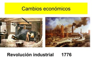 Cambios económicos
Revolución industrial 1776
 
