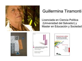 Licenciada en Ciencia Política
(Universidad del Salvador) y
Master en Educación y Sociedad.
Guillermina Tiramonti
 