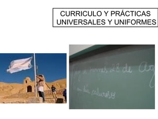 CURRICULO Y PRÁCTICAS
UNIVERSALES Y UNIFORMES
 