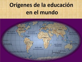Orígenes de la educación
      en el mundo
 