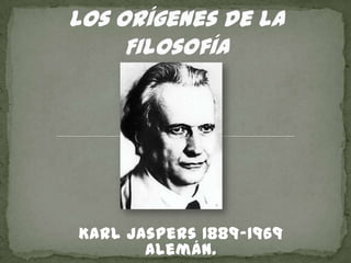 Karl Jaspers 1889-1969
Alemán.
 