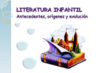 LITERATURA INFANTIL Antecedentes, orígenes y evolución 