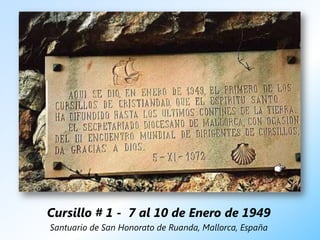 Cursillo # 1 - 7 al 10 de Enero de 1949
Santuario de San Honorato de Ruanda, Mallorca, España
 