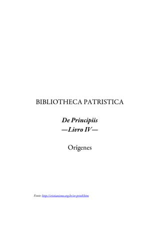 BIBLIOTHECA PATRISTICA
De Principiis
—Livro IV—
Orígenes
Fonte: http://cristianismo.org.br/or-prin0.htm
 