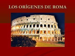 LOS ORÍGENES DE ROMALOS ORÍGENES DE ROMA
 