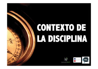 CONTEXTO DE
LA DISCIPLINA

 
