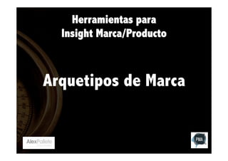 Herramientas para
Insight Marca/Producto

Arquetipos de Marca

 

 