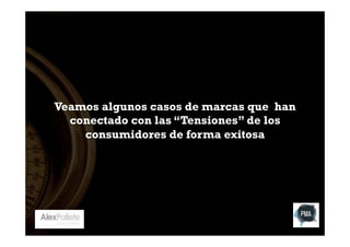Veamos algunos casos de marcas que han
conectado con las “Tensiones” de los
consumidores de forma exitosa

 