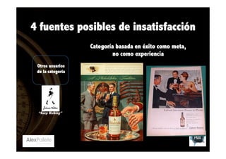 4 fuentes posibles de insatisfacción
 

Categoría basada en éxito como meta,
no como experiencia
Otros usuarios
de la categoría

“Keep Walking”

 