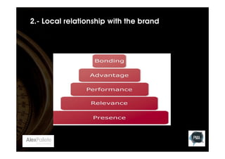 2.- Local relationship with the brand

Millward Brown’s Brand Dynamic construct has been va

 