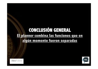 CONCLUSIÓN GENERAL
El planner combina las funciones que en
algún momento fueron separadas

 