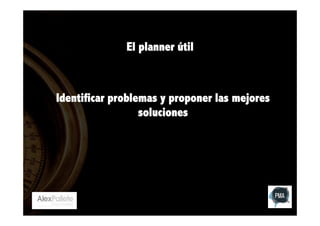 El planner útil

Identificar problemas y proponer las mejores
soluciones

 