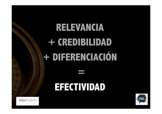 RELEVANCIA
+ CREDIBILIDAD
+ DIFERENCIACIÓN
=
EFECTIVIDAD

 