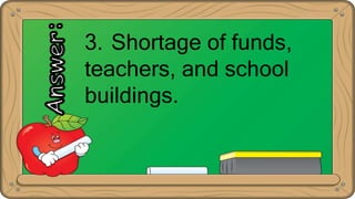 3. Shortage of funds,
teachers, and school
buildings.
 