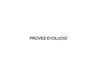 PROVES EVOLUCIÓ

 
