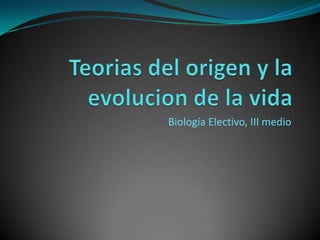 Teorias del origen y la evolucion de la vida Biología Electivo, III medio 
