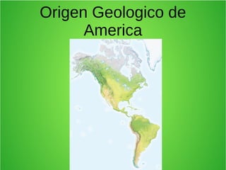 Origen Geologico de 
America 
 