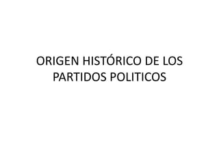 ORIGEN HISTÓRICO DE LOS
PARTIDOS POLITICOS
 