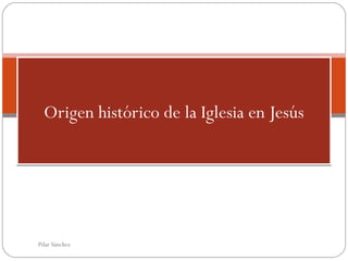 Origen histórico de la Iglesia en Jesús

Pilar Sánchez

 