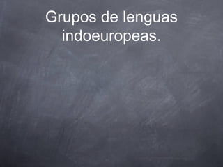 Grupos de lenguas
indoeuropeas.

 