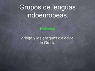 Grupos de lenguas
indoeuropeas.
Helénico
griego y los antiguos dialectos
de Grecia.

 