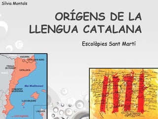 Sílvia Montals

ORÍGENS DE LA
LLENGUA CATALANA
Escolàpies Sant Martí

 