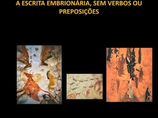A ESCRITA EMBRIONÁRIA, SEM VERBOS OU
PREPOSIÇÕES
 