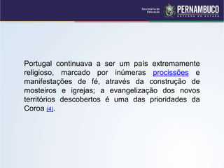 Portugal continuava a ser um país extremamente
religioso, marcado por inúmeras procissões e
manifestações de fé, através da construção de
mosteiros e igrejas; a evangelização dos novos
territórios descobertos é uma das prioridades da
Coroa (4).
 