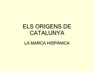 ELS ORIGENS DE CATALUNYA LA MARCA HISPÀNICA 