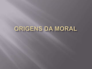 ORIGENS DA MORAL 