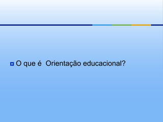    O que é Orientação educacional?
 