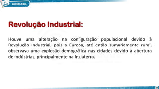 14
Houve uma alteração na configuração populacional devido à
Revolução Industrial, pois a Europa, até então sumariamente rural,
observava uma explosão demográfica nas cidades devido à abertura
de indústrias, principalmente na Inglaterra.
 