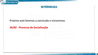 28
Proxima aula faremos a conclusão e iniciaremos
26/02 - Processo de Socialização
 