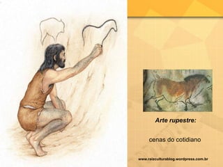 Arte rupestre:  cenas do cotidiano   www.raizculturablog.wordpress.com.br 