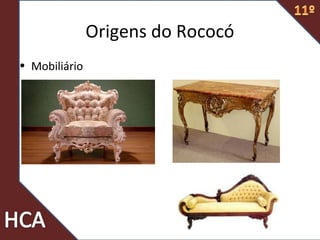 Origens do Rococó
• Mobiliário
 